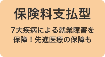 保険料支払型　3大疾病＋4つの生活習慣病を保障！先進医療の保障も