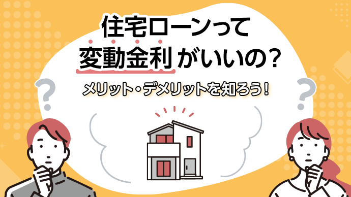 住宅ローンって変動金利がいいの？メリット・デメリットを知ろう！