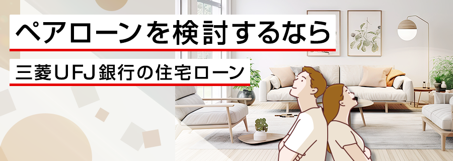 ペアローンを検討するなら三菱UFJ銀行の住宅ローン