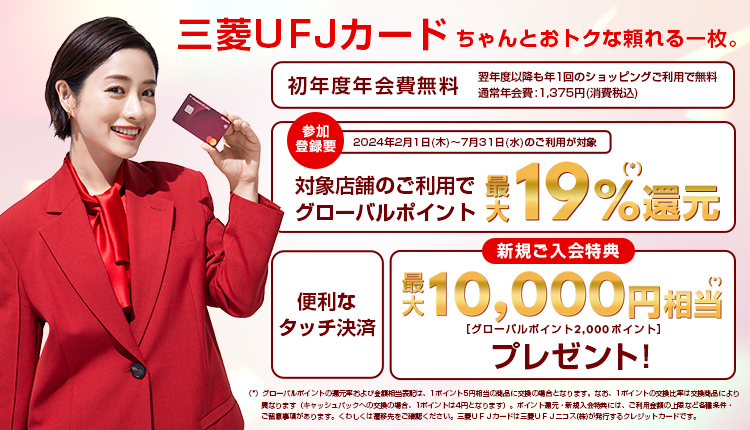 参加登録要　三菱UFJカードなら対象店舗のご利用でグローバルポイント最大19%還元　2024年2月1日木曜日から7月31日水曜日のご利用が対象