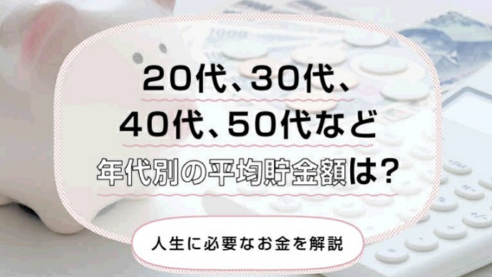 20代、30代、40代、50代など年代別の平均貯金額は？人生に必要なお金を解説