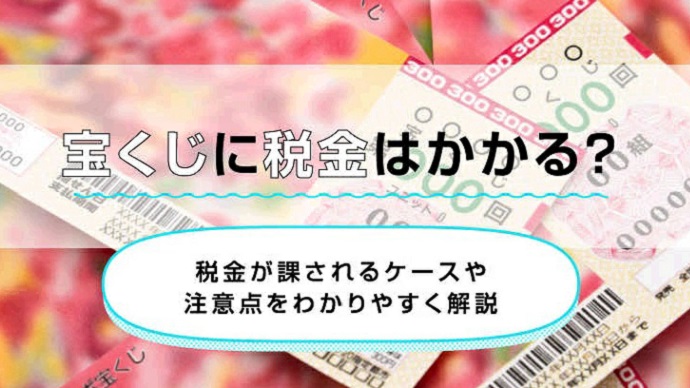 宝くじに税金はかかる？税金が課されるケースや注意点をわかりやすく解説