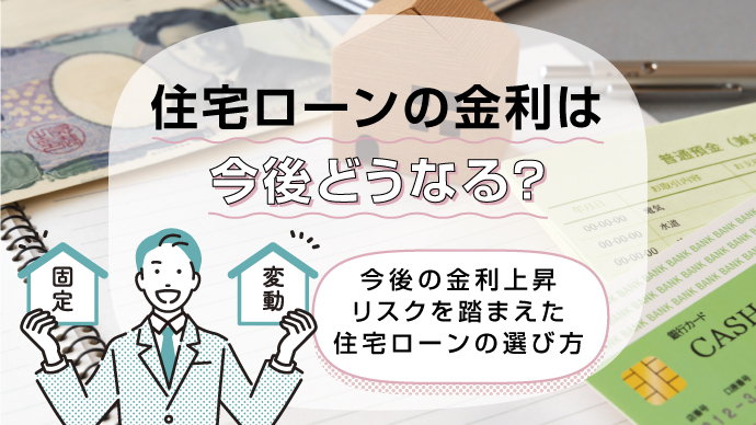 住宅ローンの金利は今後どうなる？今後の金利上昇リスクを踏まえた住宅ローンの選び方