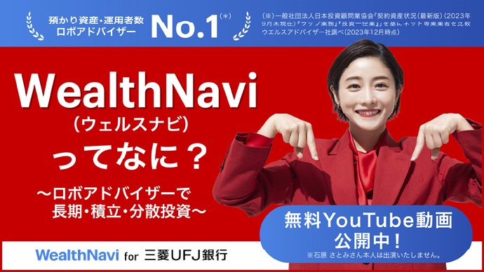 ロボアドバイザー（預かり資産・運用者数）No.1　WealthNavi（ウェルスナビ）ってなに？　ロボアドバイザーで長期・積み立て・分散投資　無料YouTube動画公開中！　WealthNavi for 三菱ＵＦＪ銀行