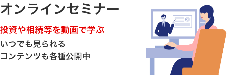 オンラインセミナー 投資や相続を動画で学ぶいつでも見られるコンテンツも各種公開中