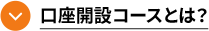 口座開設コースとは？