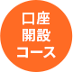 口座開設コース