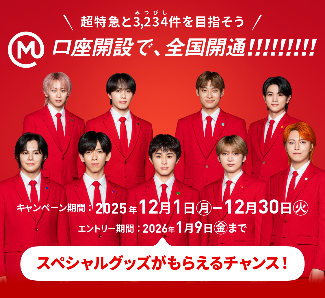超特急と3,234件を目指そう！口座開設で、全国開通!!!!!!!!! スペシャルグッズがもらえるチャンス！ キャンペーン期間：2025年12月1日（月）～12月30日（火） エントリー期間：2026年1月9日（金）まで