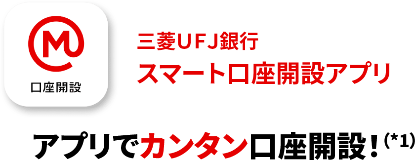 三菱ＵＦＪ銀行スマート口座開設アプリ アプリでカンタン口座開設！(*1)