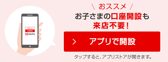 おススメ　アプリで開設 お子様の口座開設も来店不要！