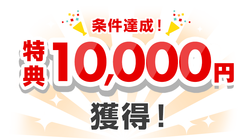 条件達成!特典10,000円獲得!