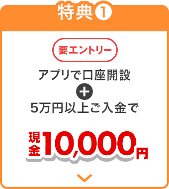アプリで口座開設＋5万円以上ご入金で現金10,000円！