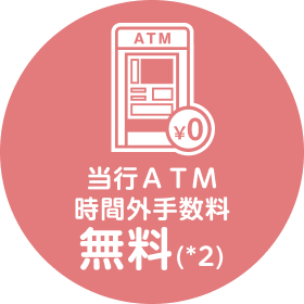 当行ATM時間外手数料無料（*2）