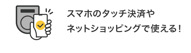 スマホのタッチ決済やネットショッピングで使える！