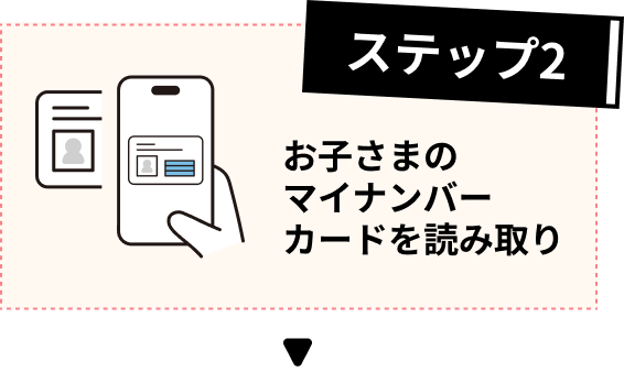 ステップ2 お子さまのマイナンバーカードを読み取り