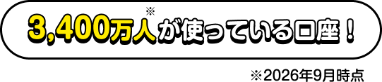 3,400万人が使っている口座！ ※2026年9月時点