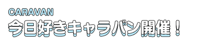 CARAVAN 今日好きキャラバン開催！
