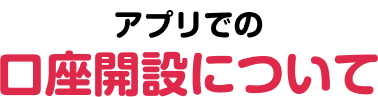 アプリでの口座開設について