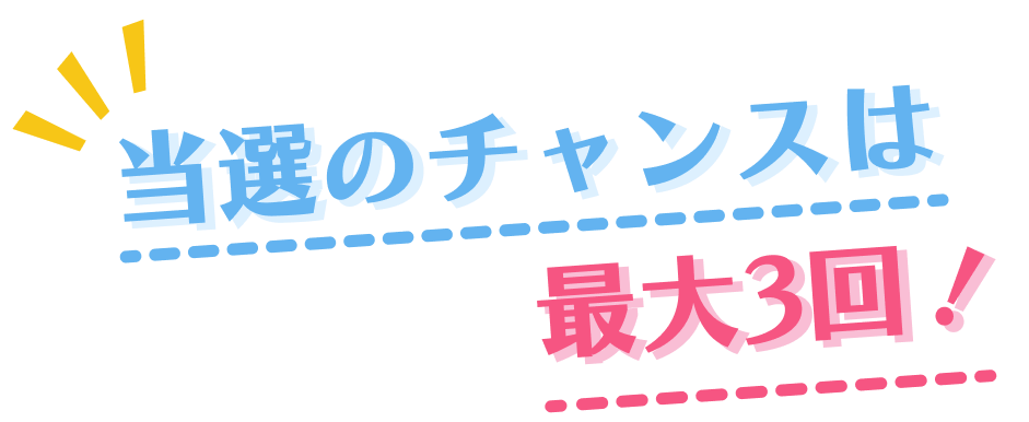 当選のチャンスは最大3回！