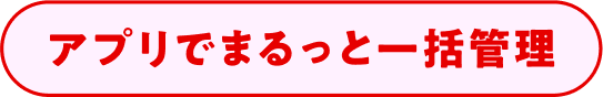 アプリでまるっと一括管理