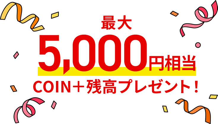 現金最大5,000円相当COIN+残高プレゼント！