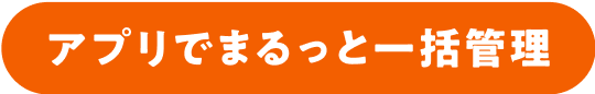 アプリでまるっと一括管理