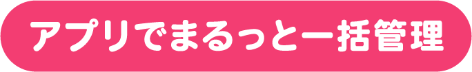 アプリでまるっと一括管理
