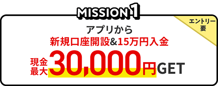 MISSION1 アプリから新規口座開設＆15万円入金、エントリー要、現金最大30,000円GET