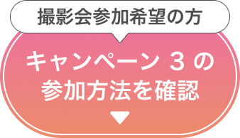撮影会参加希望の方「キャンペーン3の参加方法を確認」