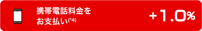 携帯電話料金をお支払い（*4）　+1.0％