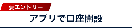 要エントリー アプリで口座開設