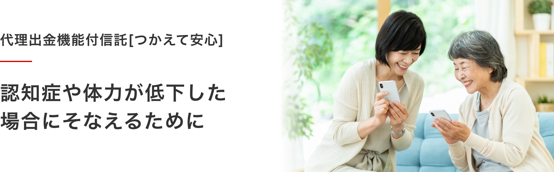 代理出金機能付信託[つかえて安心]認知症や体力が低下した場合にそなえるために