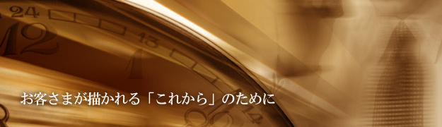 お客さまが描かれる「これから」のために