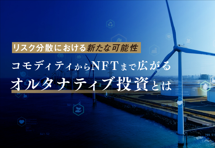 リスク分散における新たな可能性　コモディティからNFTまで広がるオルタナティブ投資とは