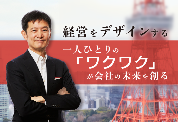経営をデザインする~一人ひとりの「ワクワク」が会社の未来を創る
