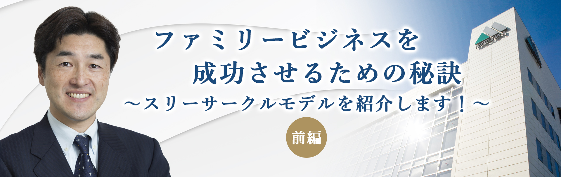 ファミリービジネスを成功させるための秘訣～スリーサークルモデルをご紹介します！～前編