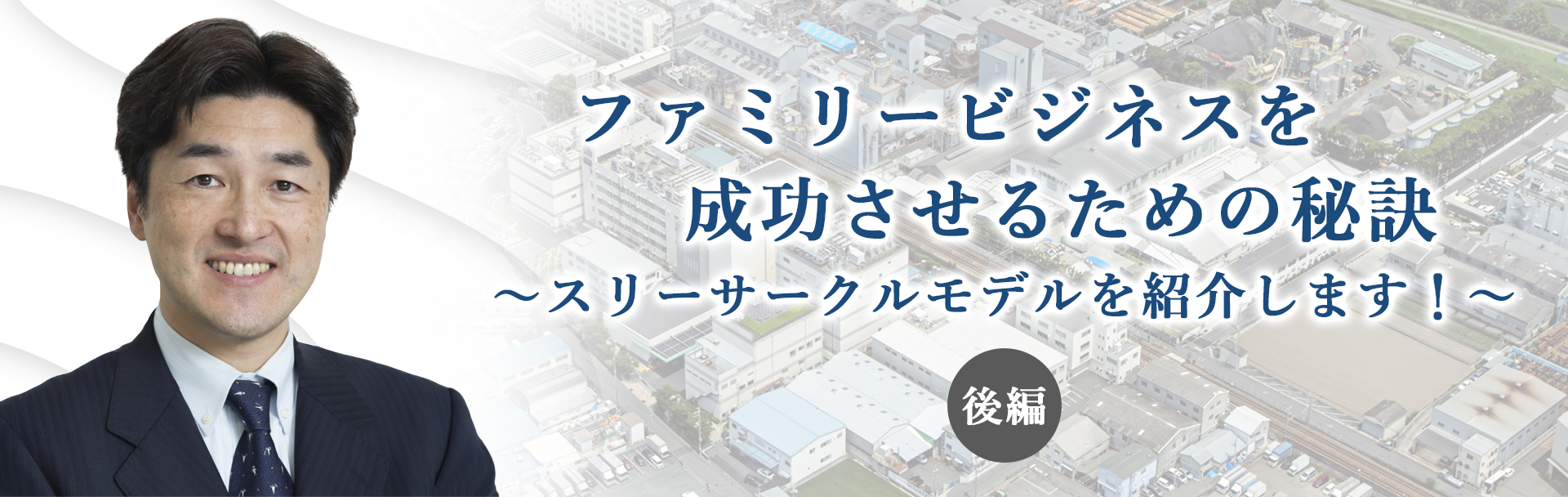 ファミリービジネスを成功させるための秘訣～スリーサークルモデルをご紹介します！～後編