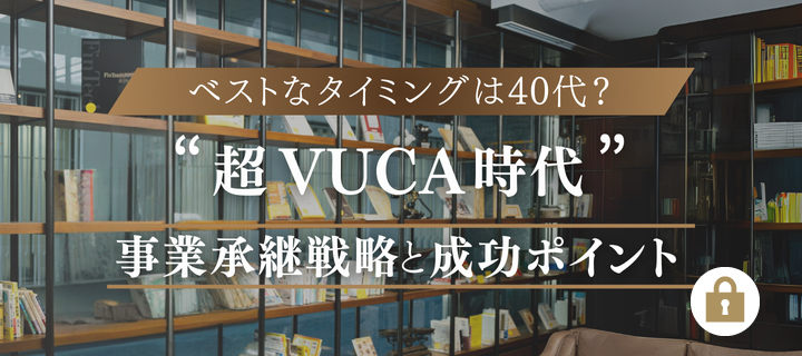 ベストなタイミングは40代？“超VUCA時代” 事業承継戦略と成功ポイント