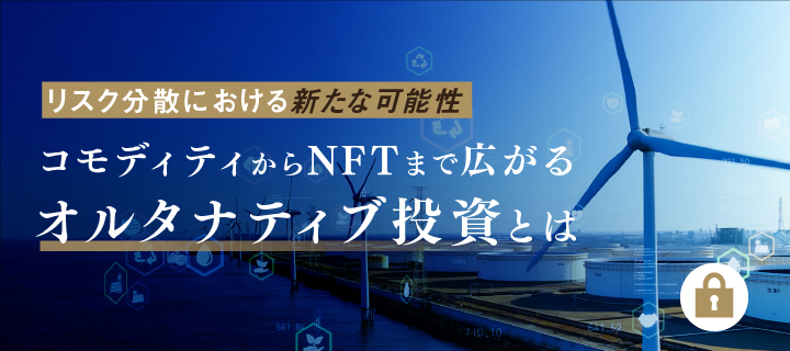 リスク分散における新たな可能性　コモディティからNFTまで広がるオルタナティブ投資とは