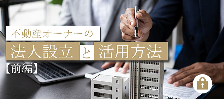 不動産オーナーの法人設立と活用方法（前編）