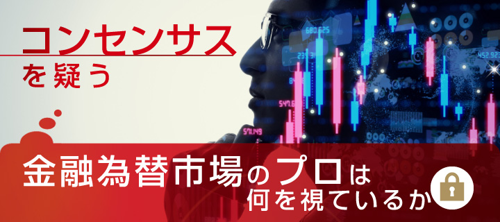 金融為替市場のプロは何を視ているか～コンセンサスを疑う