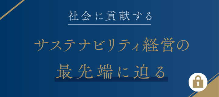 社会に貢献するサステナビリティ経営の最先端に迫る