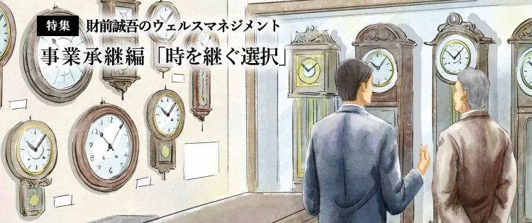 【特集】財前誠吾のウェルスマネジメント 事業承継編「時を継ぐ選択」