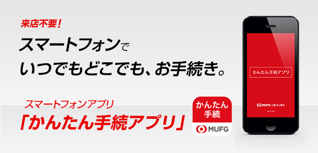 来店不要! スマートフォンでいつでもどこでも、お手続き。 スマートフォンアプリ「かんたん手続アプリ」