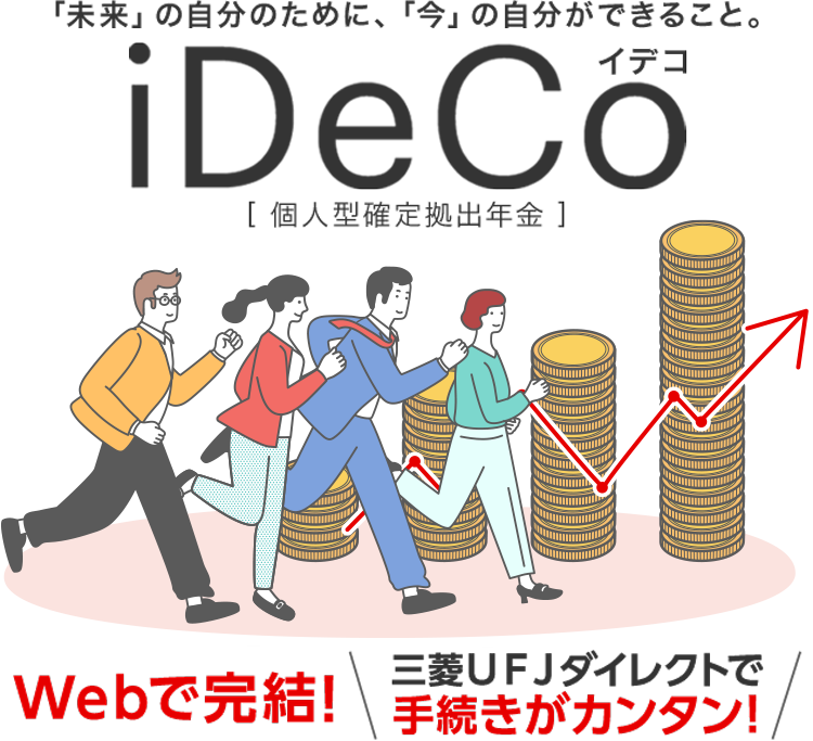 「未来」の自分のために、「今」の自分ができること。iDeCo[個人型確定拠出年金]Webで完結!三菱ＵＦＪダイレクトで手続きがカンタン!