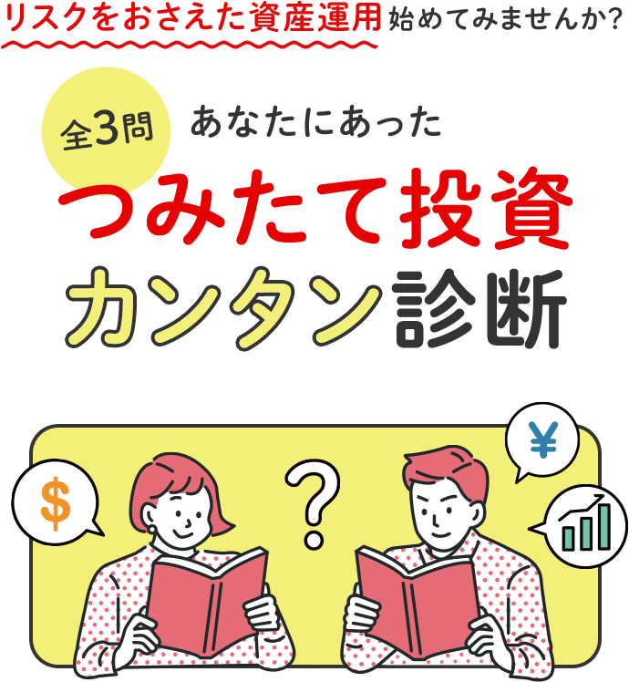 リスクをおさえた資産運用始めてみませんか？ 全3問 あなたにあったつみたて投資カンタン診断