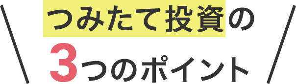 つみたて投信の3つのポイント