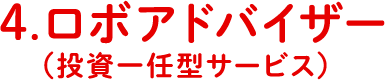 4.ロボアドバイザー(投資一任型サービス)