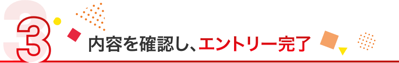 内容を確認し、エントリー完了