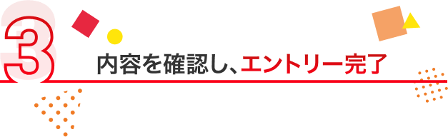 内容を確認し、エントリー完了